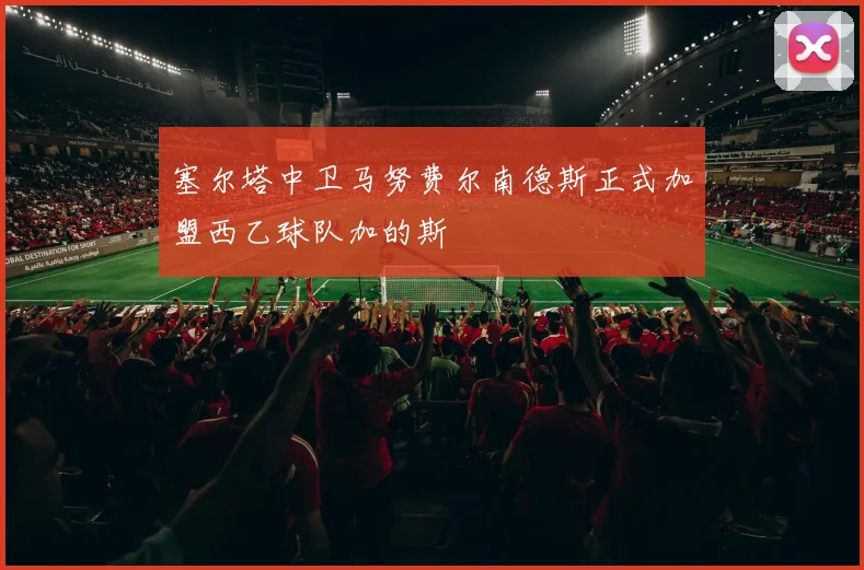 塞尔塔中卫马努费尔南德斯正式加盟西乙球队加的斯